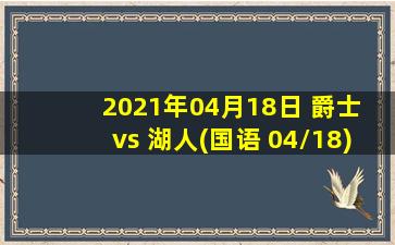 2021年04月18日 爵士 vs 湖人(国语 04/18)高清直播